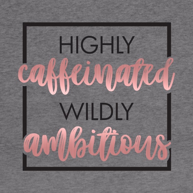 Highly Caffeinated, Wildly Ambitious by AHareAffair